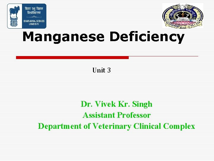 Manganese Deficiency Unit 3 Dr. Vivek Kr. Singh Assistant Professor Department of Veterinary Clinical