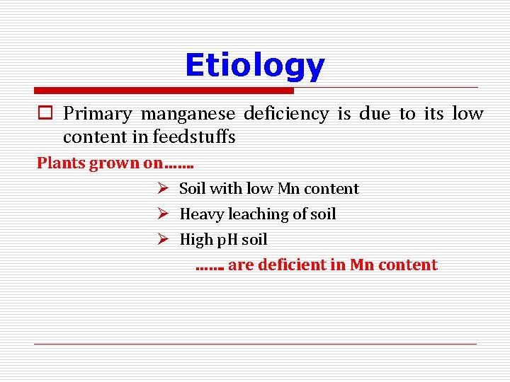 Etiology o Primary manganese deficiency is due to its low content in feedstuffs Plants