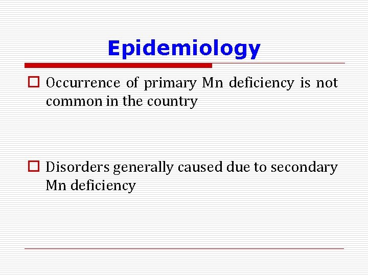 Epidemiology o Occurrence of primary Mn deficiency is not common in the country o