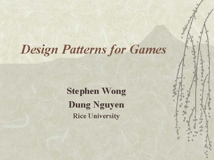 Design Patterns for Games Stephen Wong Dung Nguyen Rice University Design Patterns for Games Stephen Wong Dung Nguyen Rice University