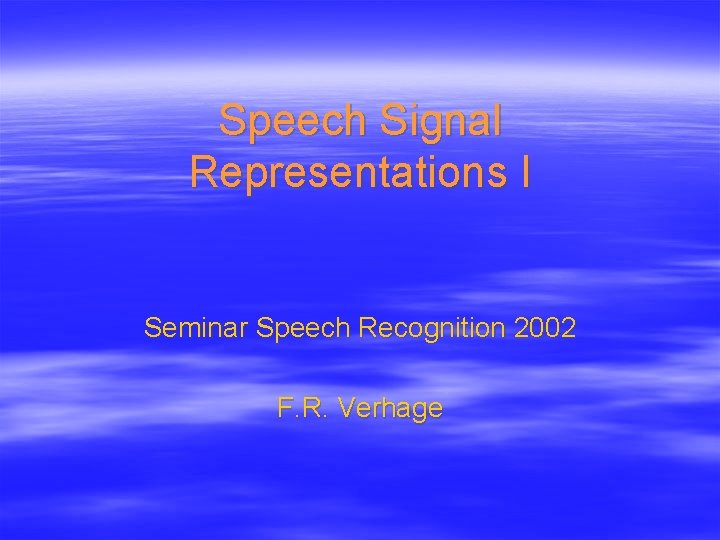 Speech Signal Representations I Seminar Speech Recognition 2002 F. R. Verhage 