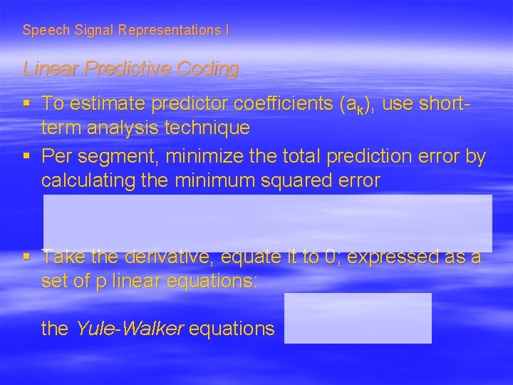 Speech Signal Representations I Linear Predictive Coding § To estimate predictor coefficients (ak), use
