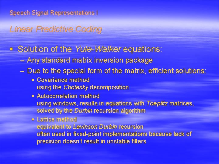 Speech Signal Representations I Linear Predictive Coding § Solution of the Yule-Walker equations: –