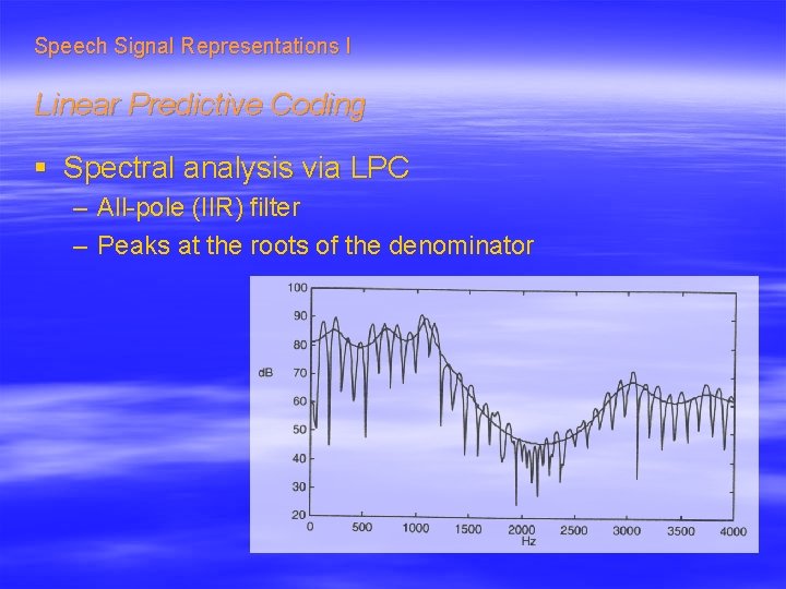 Speech Signal Representations I Linear Predictive Coding § Spectral analysis via LPC – All-pole