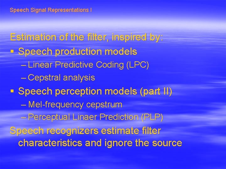 Speech Signal Representations I Estimation of the filter, inspired by: § Speech production models