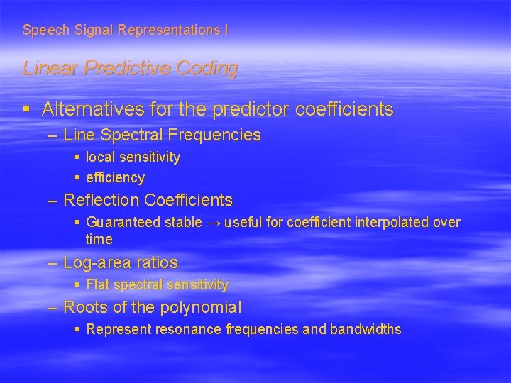 Speech Signal Representations I Linear Predictive Coding § Alternatives for the predictor coefficients –
