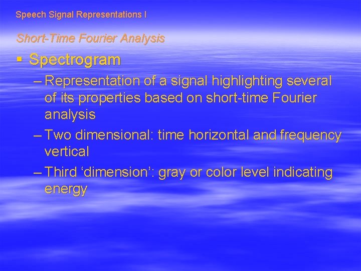 Speech Signal Representations I Short-Time Fourier Analysis § Spectrogram – Representation of a signal