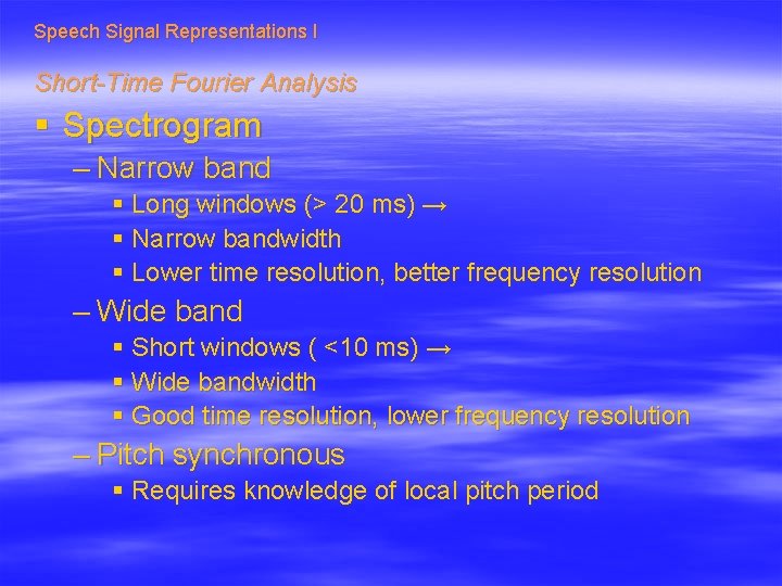 Speech Signal Representations I Short-Time Fourier Analysis § Spectrogram – Narrow band § Long