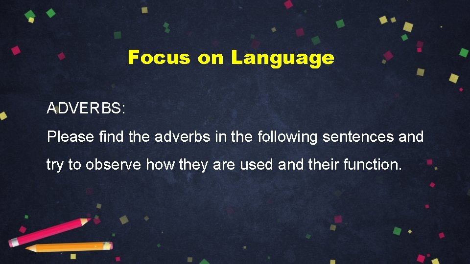 Focus on Language ADVERBS: Please find the adverbs in the following sentences and try Focus on Language ADVERBS: Please find the adverbs in the following sentences and try