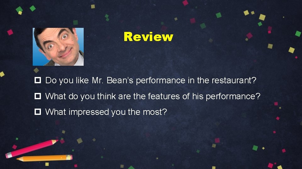Review p Do you like Mr. Bean’s performance in the restaurant? p What do Review p Do you like Mr. Bean’s performance in the restaurant? p What do
