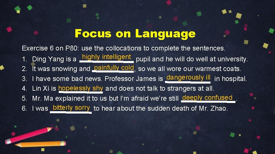Focus on Language Exercise 6 on P 80: use the collocations to complete the Focus on Language Exercise 6 on P 80: use the collocations to complete the