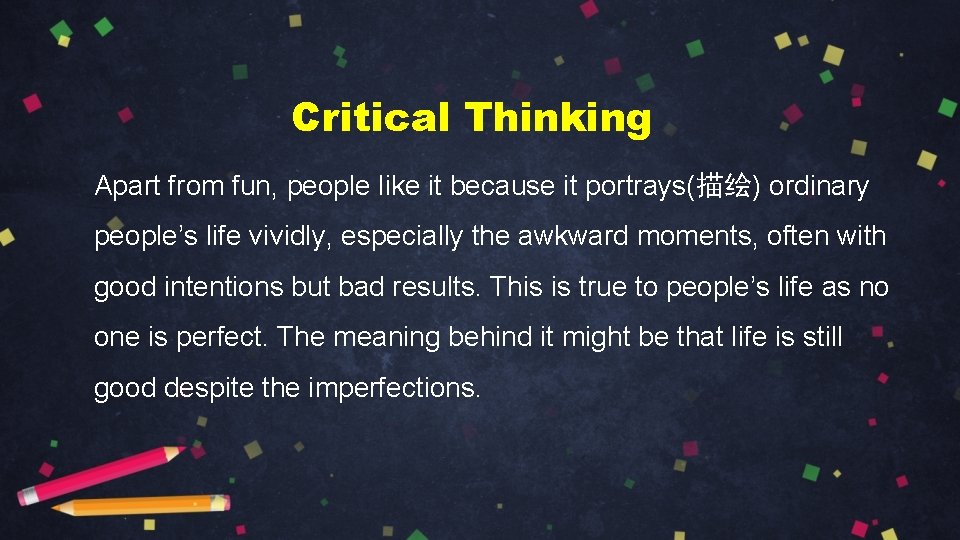 Critical Thinking Apart from fun, people like it because it portrays(描绘) ordinary people’s life Critical Thinking Apart from fun, people like it because it portrays(描绘) ordinary people’s life