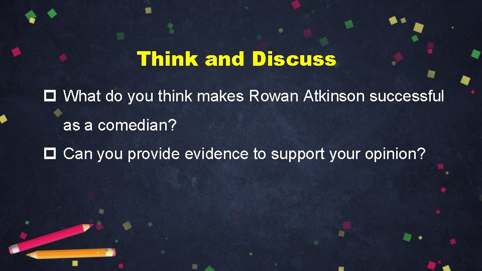 Think and Discuss p What do you think makes Rowan Atkinson successful as a Think and Discuss p What do you think makes Rowan Atkinson successful as a