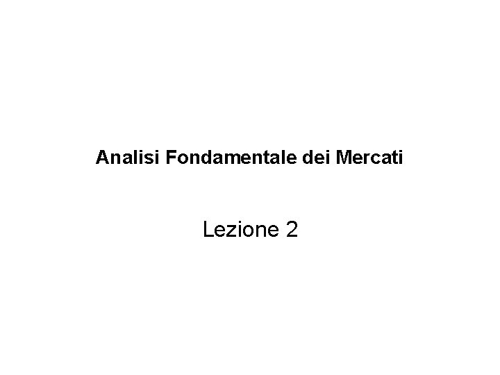 Analisi Fondamentale dei Mercati Lezione 2 