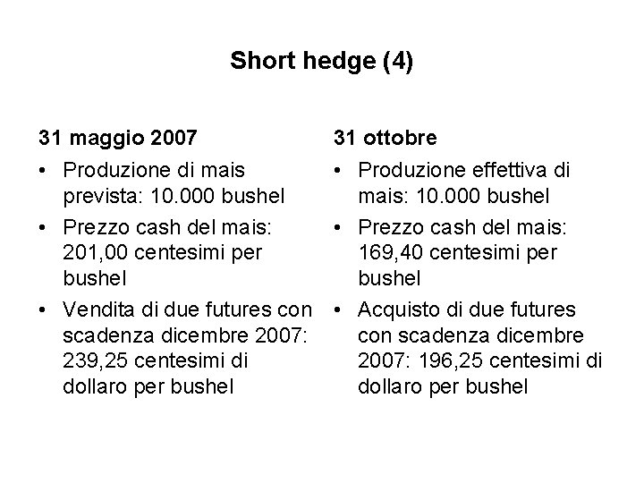Short hedge (4) 31 maggio 2007 31 ottobre • Produzione di mais • Produzione