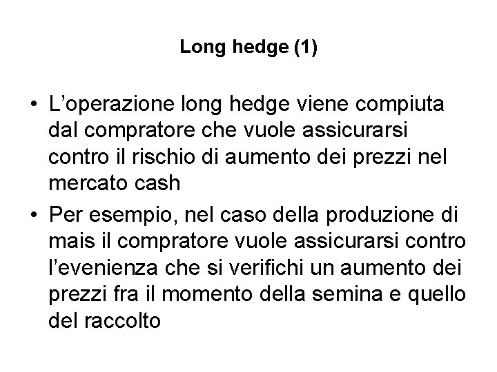 Long hedge (1) • L’operazione long hedge viene compiuta dal compratore che vuole assicurarsi