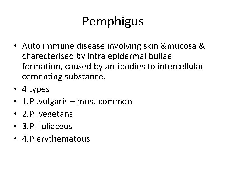 Pemphigus • Auto immune disease involving skin &mucosa & charecterised by intra epidermal bullae