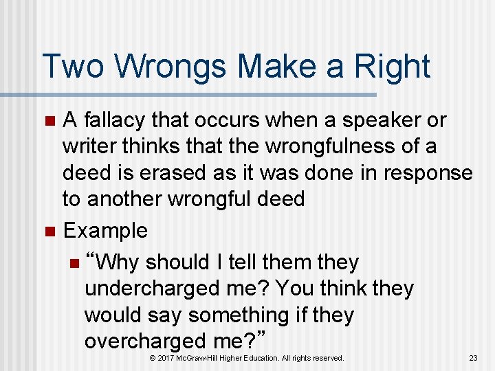 Two Wrongs Make a Right A fallacy that occurs when a speaker or writer Two Wrongs Make a Right A fallacy that occurs when a speaker or writer