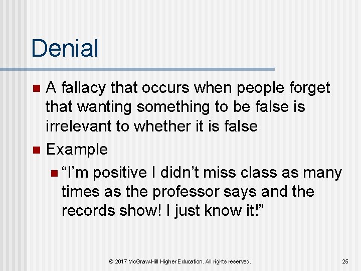 Denial A fallacy that occurs when people forget that wanting something to be false Denial A fallacy that occurs when people forget that wanting something to be false