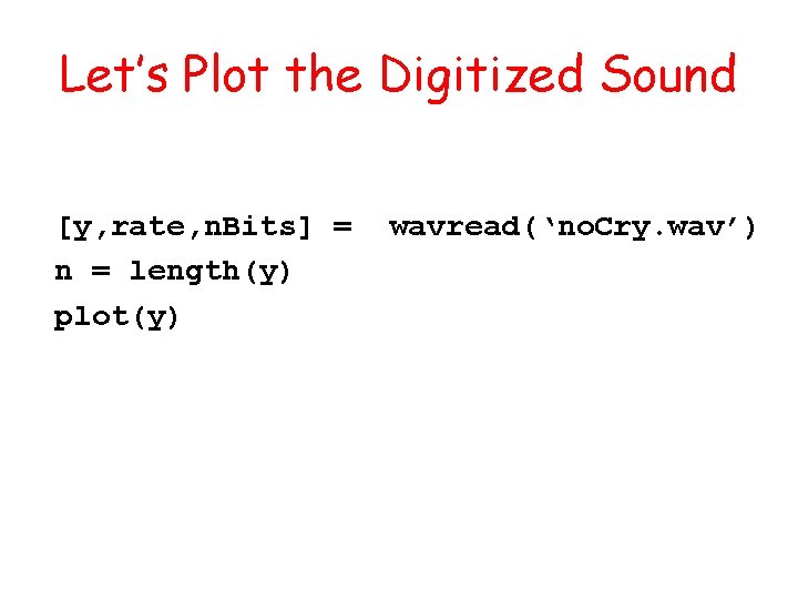 Let’s Plot the Digitized Sound [y, rate, n. Bits] = n = length(y) plot(y)