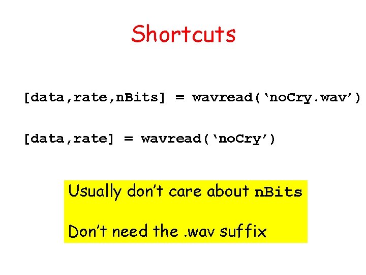 Shortcuts [data, rate, n. Bits] = wavread(‘no. Cry. wav’) [data, rate] = wavread(‘no. Cry’)