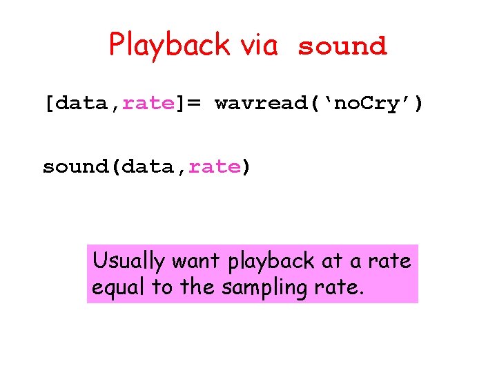 Playback via sound [data, rate]= wavread(‘no. Cry’) sound(data, rate) Usually want playback at a