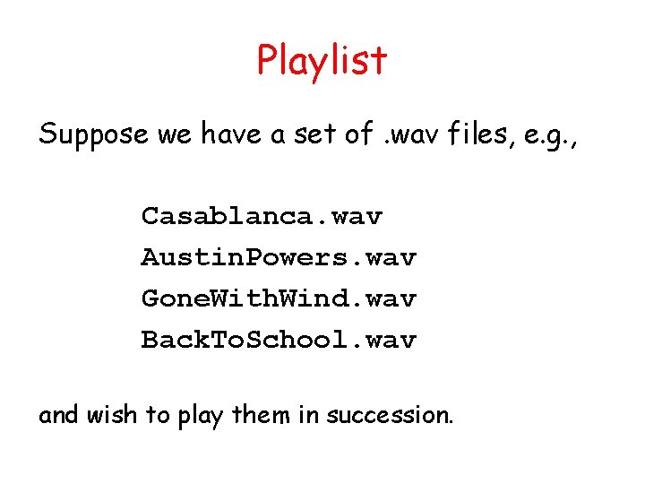 Playlist Suppose we have a set of. wav files, e. g. , Casablanca. wav