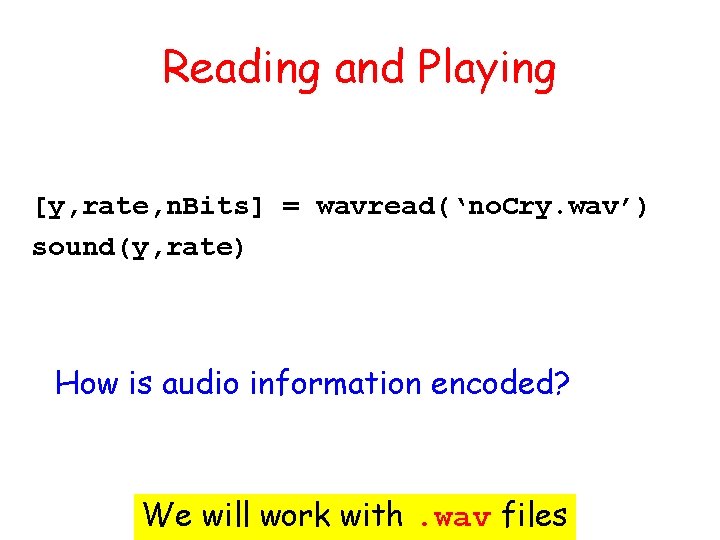 Reading and Playing [y, rate, n. Bits] = wavread(‘no. Cry. wav’) sound(y, rate) How