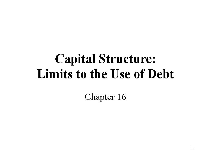 Capital Structure: Limits to the Use of Debt Chapter 16 1 
