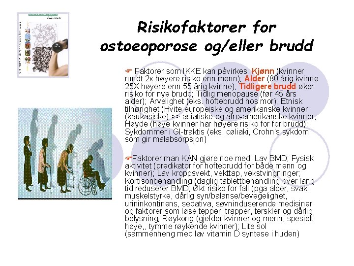 Risikofaktorer for ostoeoporose og/eller brudd F Faktorer som IKKE kan påvirkes: Kjønn (kvinner rundt