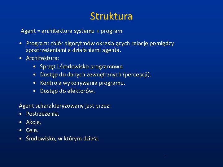 Struktura Agent = architektura systemu + program • Program: zbiór algorytmów określających relacje pomiędzy Struktura Agent = architektura systemu + program • Program: zbiór algorytmów określających relacje pomiędzy