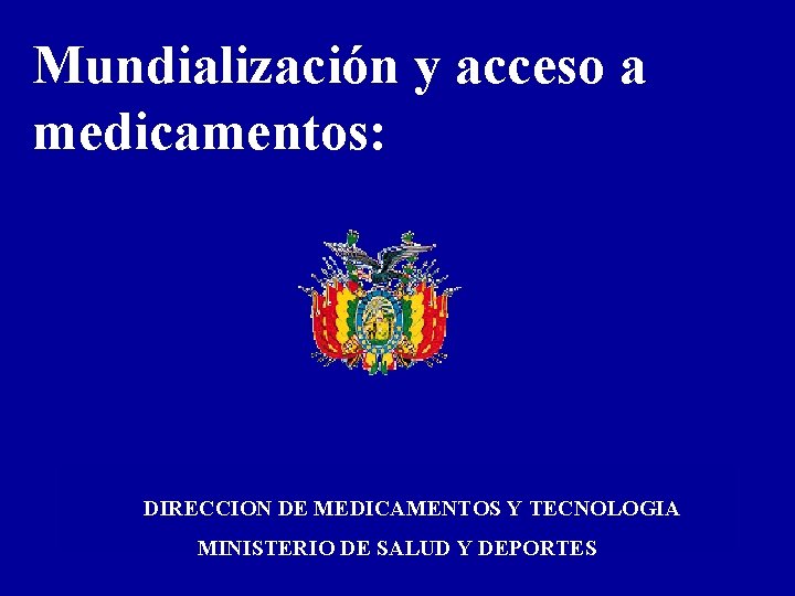 Mundialización y acceso a medicamentos: DIRECCION DE MEDICAMENTOS Y TECNOLOGIA MINISTERIO DE SALUD Y