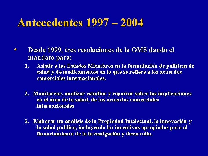 Antecedentes 1997 – 2004 • Desde 1999, tres resoluciones de la OMS dando el