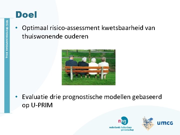 Doel • Optimaal risico-assessment kwetsbaarheid van thuiswonende ouderen • Evaluatie drie prognostische modellen gebaseerd Doel • Optimaal risico-assessment kwetsbaarheid van thuiswonende ouderen • Evaluatie drie prognostische modellen gebaseerd