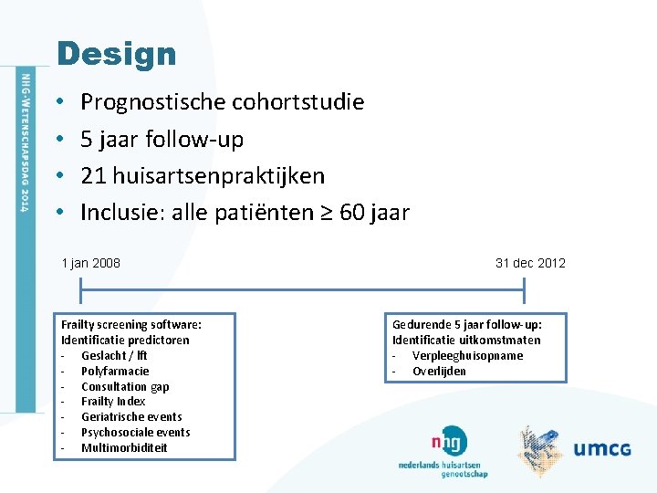 Design • • Prognostische cohortstudie 5 jaar follow-up 21 huisartsenpraktijken Inclusie: alle patiënten ≥