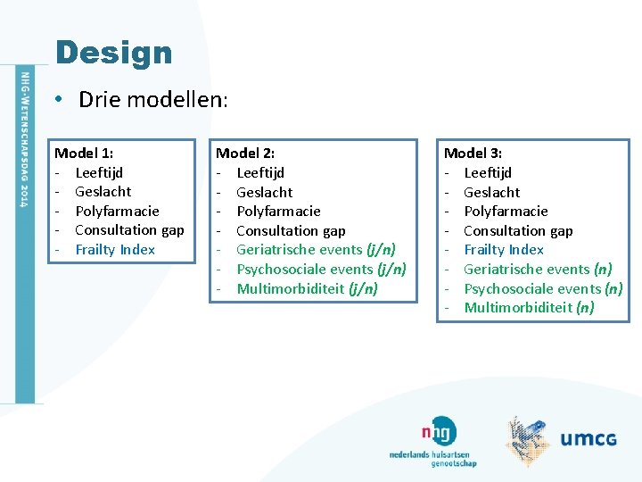 Design • Drie modellen: Model 1: - Leeftijd - Geslacht - Polyfarmacie - Consultation