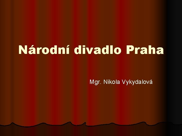 Národní divadlo Praha Mgr. Nikola Vykydalová 