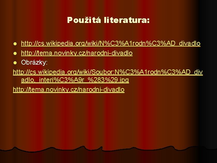 Použitá literatura: http: //cs. wikipedia. org/wiki/N%C 3%A 1 rodn%C 3%AD_divadlo l http: //tema. novinky.