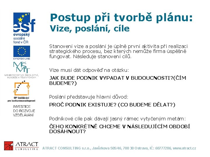 Postup při tvorbě plánu: Vize, poslání, cíle Stanovení vize a poslání je úplně první