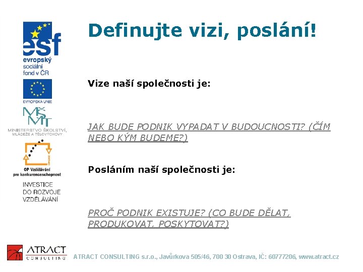 Definujte vizi, poslání! Vize naší společnosti je: JAK BUDE PODNIK VYPADAT V BUDOUCNOSTI? (ČÍM