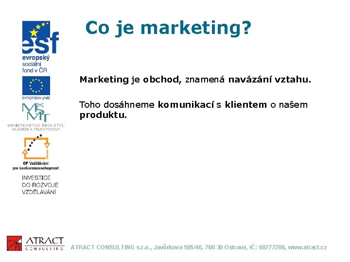 Co je marketing? Marketing je obchod, znamená navázání vztahu. Toho dosáhneme komunikací s klientem