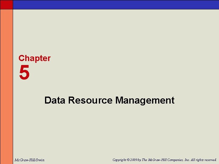 Chapter 5 Data Resource Management Mc. Graw-Hill/Irwin Copyright © 2009 by The Mc. Graw-Hill