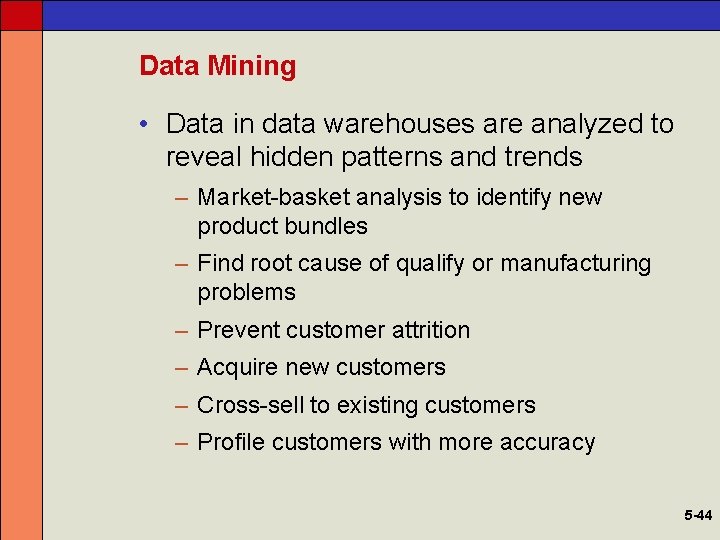 Data Mining • Data in data warehouses are analyzed to reveal hidden patterns and