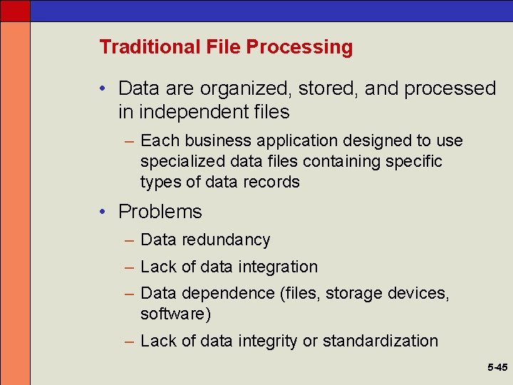 Traditional File Processing • Data are organized, stored, and processed in independent files –