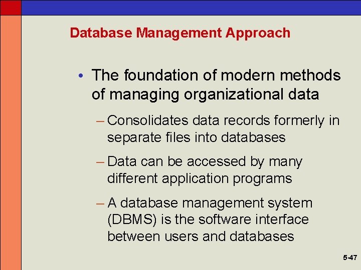 Database Management Approach • The foundation of modern methods of managing organizational data –