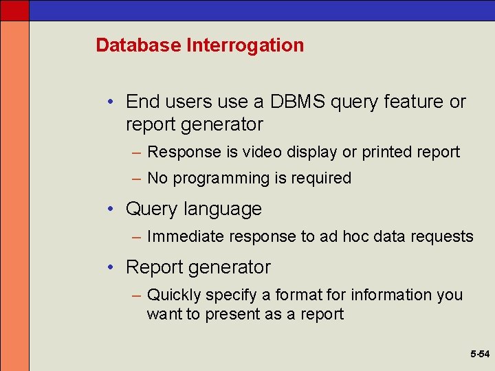 Database Interrogation • End users use a DBMS query feature or report generator –