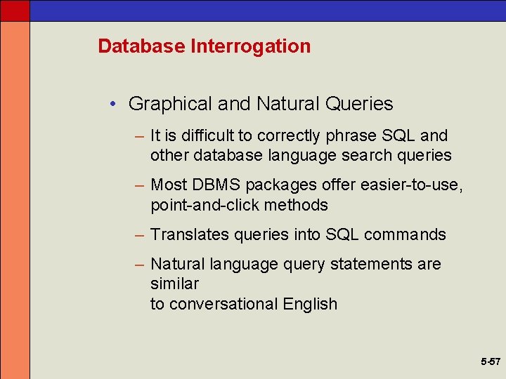 Database Interrogation • Graphical and Natural Queries – It is difficult to correctly phrase