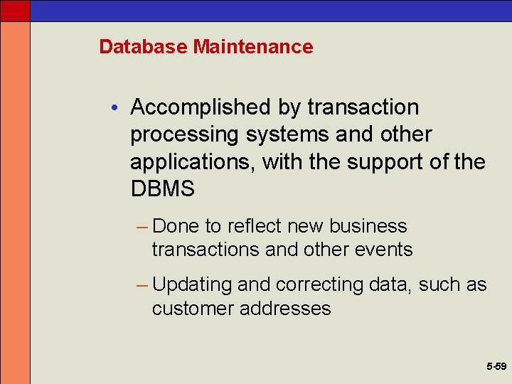 Database Maintenance • Accomplished by transaction processing systems and other applications, with the support