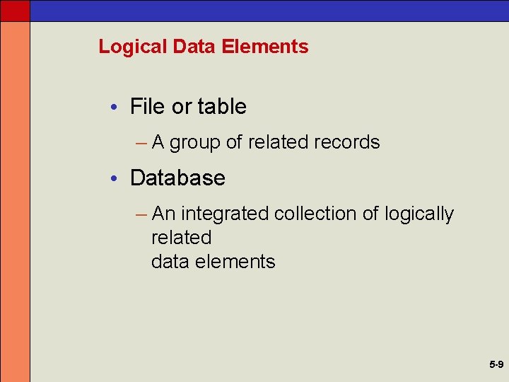 Logical Data Elements • File or table – A group of related records •