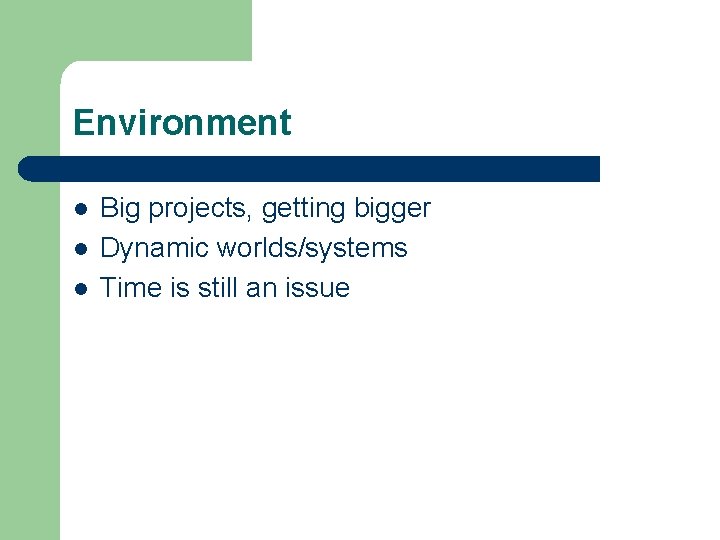 Environment l l l Big projects, getting bigger Dynamic worlds/systems Time is still an